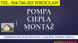 Cena za montaż pompy ciepła, tel. 504-746-203, Wrocław. Instalacja ogrzewania