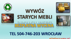 Ile kosztuje wywóz mebli ? tel. 504-746-203. Wrocław. Wywożenie, utylizacja. Co zrobić ze starymi meblami, niepotrzebnymi rzeczami ? Kto odbiera stare
