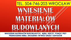 Wniesienie materiałów budowlanych, cena, tel. 504-746-203. Wrocław