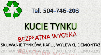 Kucie tynków, cena, tel. 504-746-203, Skuwanie tynku Wrocław.  Skucie tynku na ścianie i suficie, posadzki. 