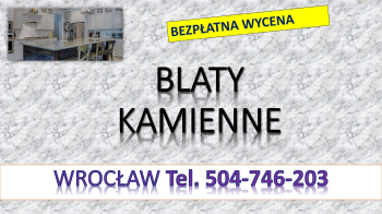 Blaty z kamienia, tel. 504-746-203, kuchenne, blat do kuchni. Wrocław, cena, montaż.  Zakład kamieniarski oferuje szeroki wybór blatów z kamienia.